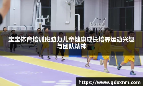宝宝体育培训班助力儿童健康成长培养运动兴趣与团队精神